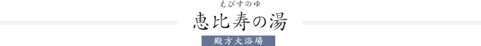 恵比寿の湯（殿方大浴場）