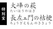 特別室 大峰の萩(たいほうのはぎ)長左ェ門の桔梗(ちょうざえもんのききょう)
