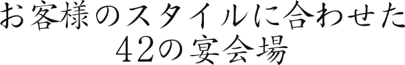 お客様のスタイルに合わせた42の宴会場