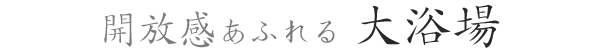 開放感あふれる 大浴場