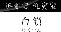浜離宮 迎賓室 白韻 はくいん